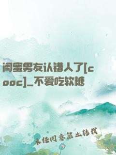 闺蜜男友认错人了[cooc]